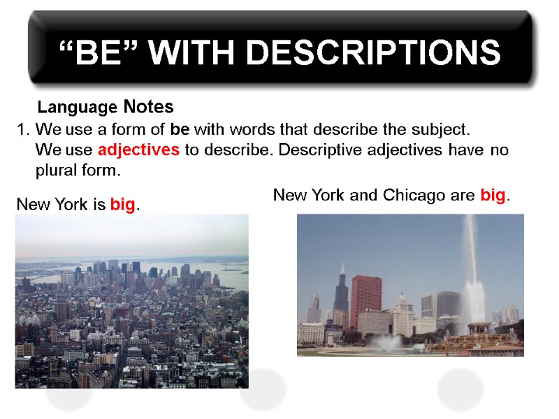 “BE” WITH DESCRIPTIONS Language Notes  1. We use a form of be with